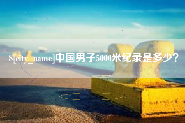 文山中国男子5000米纪录是多少？