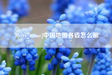 文山中国地图各省怎么画