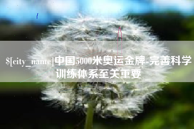 文山中国5000米奥运金牌-完善科学训练体系至关重要