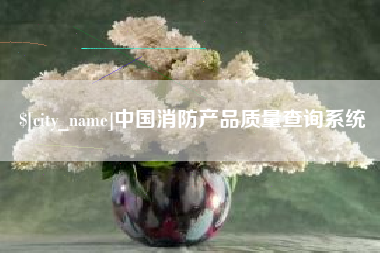 文山中国消防产品质量查询系统