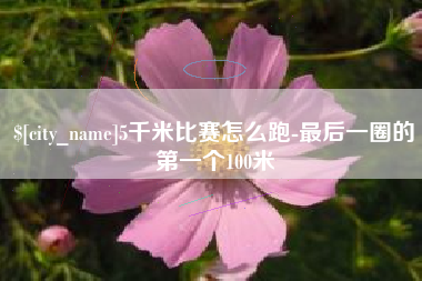 文山5千米比赛怎么跑-最后一圈的第一个100米