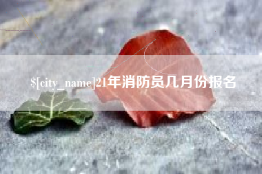 文山21年消防员几月份报名