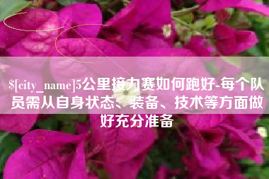 文山5公里接力赛如何跑好-每个队员需从自身状态、装备、技术等方面做好充分准备